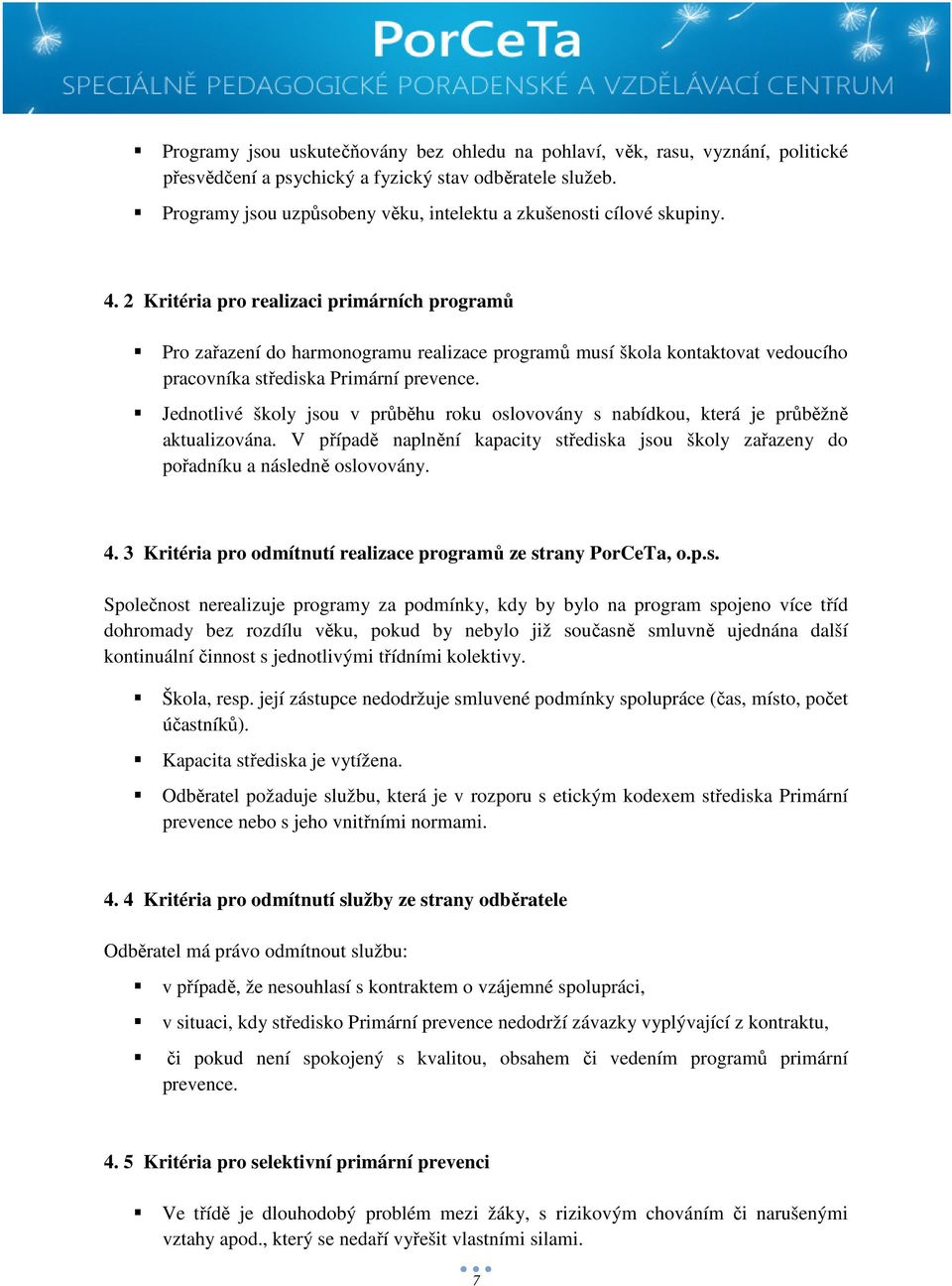 2 Kritéria pro realizaci primárních programů Pro zařazení do harmonogramu realizace programů musí škola kontaktovat vedoucího pracovníka střediska Primární prevence.