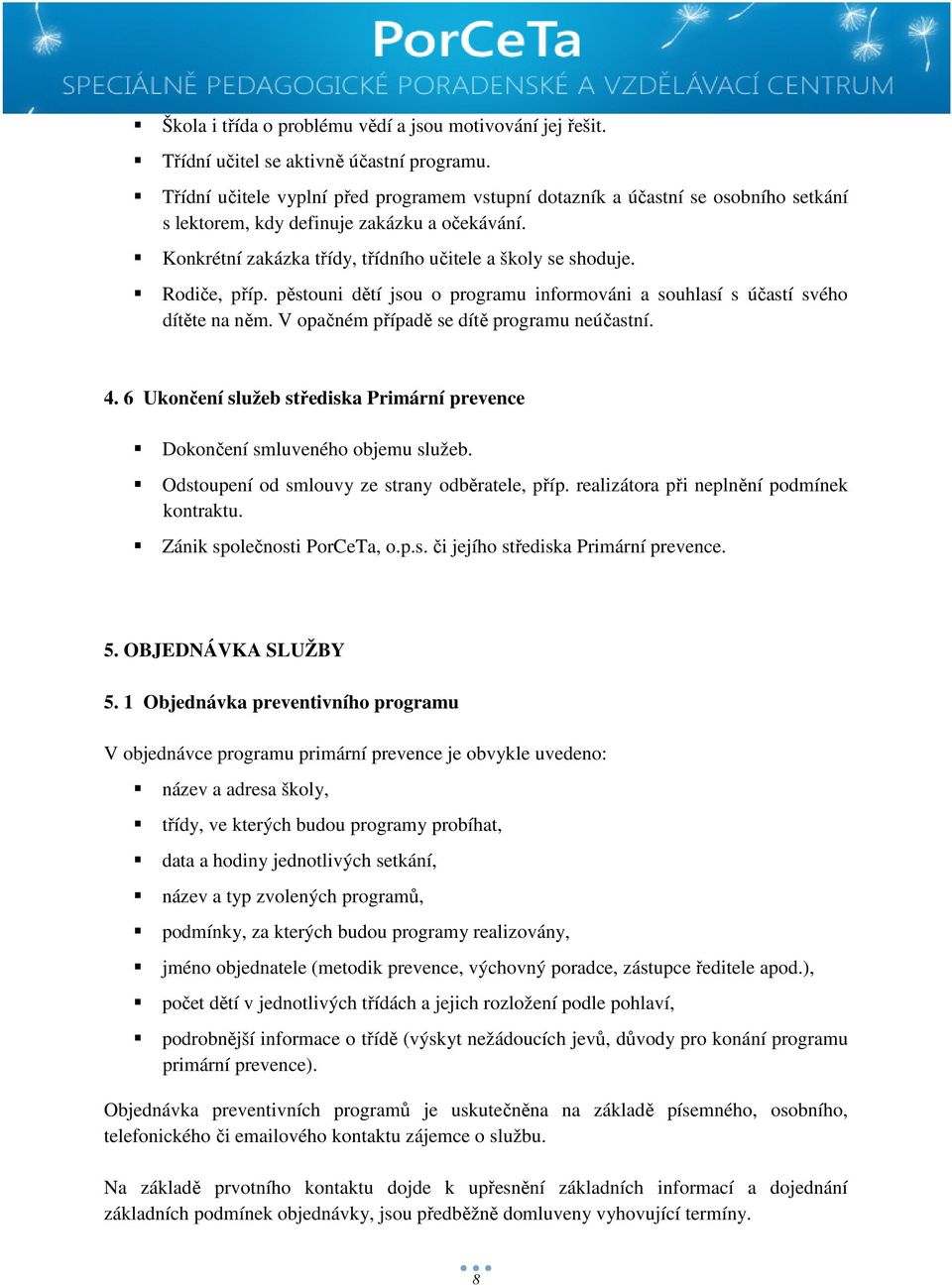 Rodiče, příp. pěstouni dětí jsou o programu informováni a souhlasí s účastí svého dítěte na něm. V opačném případě se dítě programu neúčastní. 4.