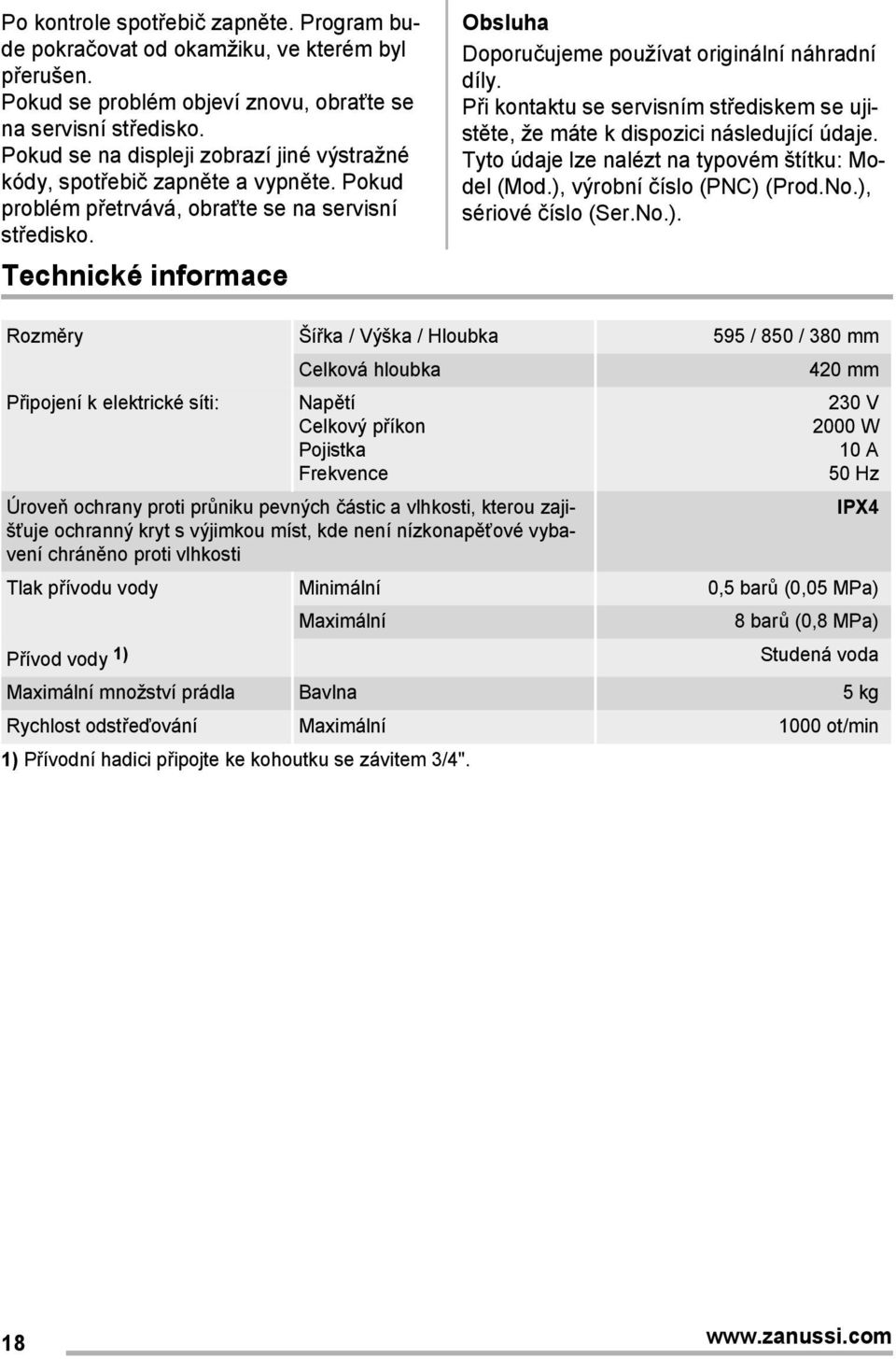 Technické informace Obsluha Doporučujeme používat originální náhradní díly. Při kontaktu se servisním střediskem se ujistěte, že máte k dispozici následující údaje.