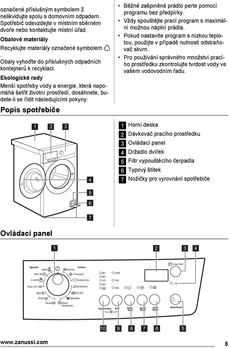 Ekologické rady Menší spotřeby vody a energie, která napomáhá šetřit životní prostředí, dosáhnete, budete-li se řídit následujícími pokyny: Popis spotřebiče Běžně zašpiněné prádlo perte pomocí