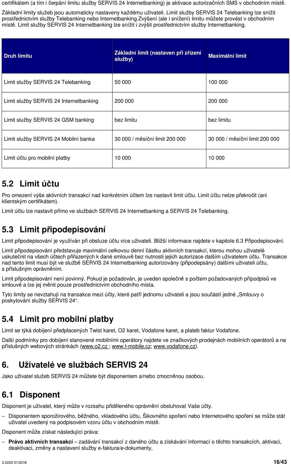 Limit služby SERVIS 24 Internetbanking lze snížit i zvýšit prostřednictvím služby Internetbanking.