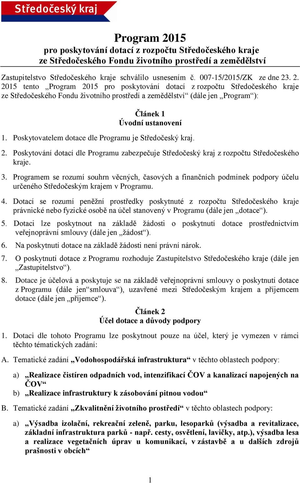 . 2. 2015 tento Program 2015 pro poskytování dotací z rozpočtu Středočeského kraje ze Středočeského Fondu životního prostředí a zemědělství (dále jen Program ): Článek 1 Úvodní ustanovení 1.