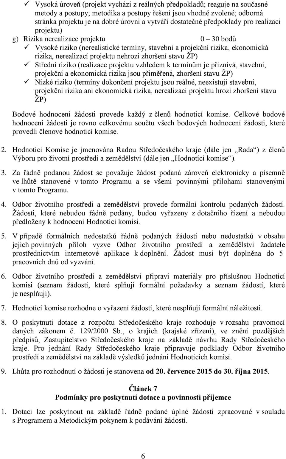 nehrozí zhoršení stavu ŽP) Střední riziko (realizace projektu vzhledem k termínům je příznivá, stavební, projekční a ekonomická rizika jsou přiměřená, zhoršení stavu ŽP) Nízké riziko (termíny