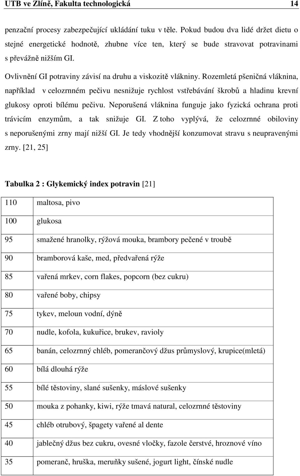 Rozemletá pšeničná vláknina, například v celozrnném pečivu nesnižuje rychlost vstřebávání škrobů a hladinu krevní glukosy oproti bílému pečivu.