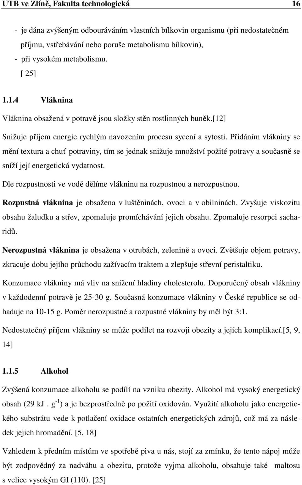 Přidáním vlákniny se mění textura a chuť potraviny, tím se jednak snižuje množství požité potravy a současně se sníží její energetická vydatnost.