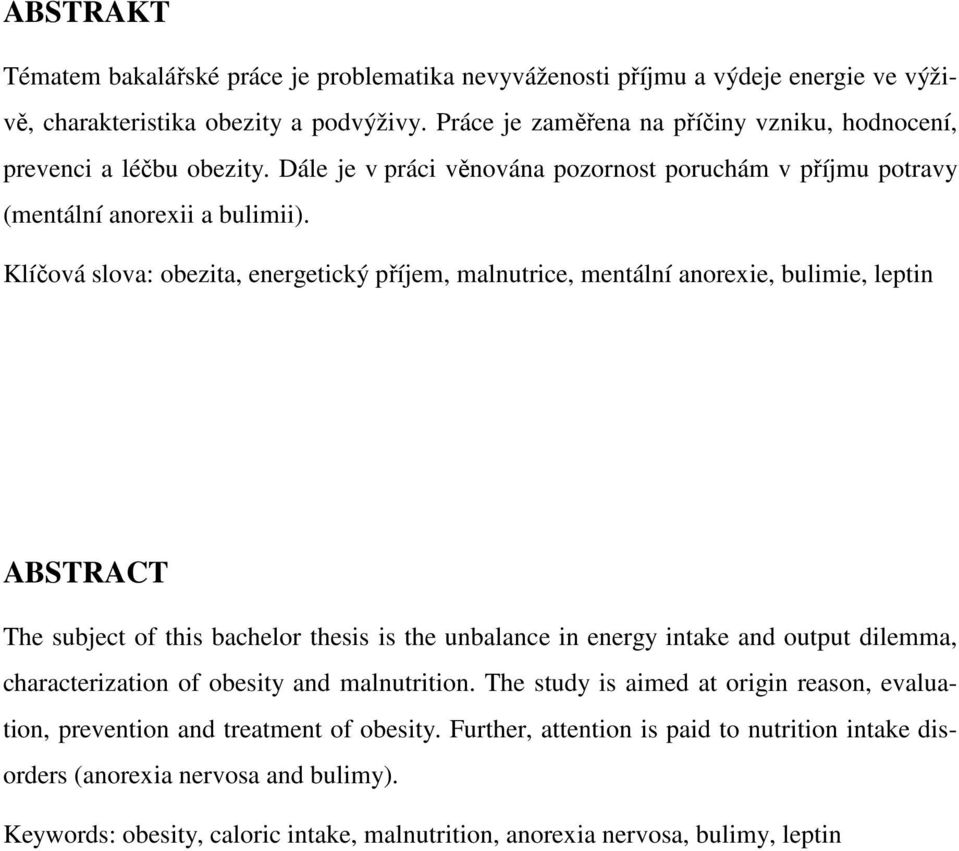 Klíčová slova: obezita, energetický příjem, malnutrice, mentální anorexie, bulimie, leptin ABSTRACT The subject of this bachelor thesis is the unbalance in energy intake and output dilemma,