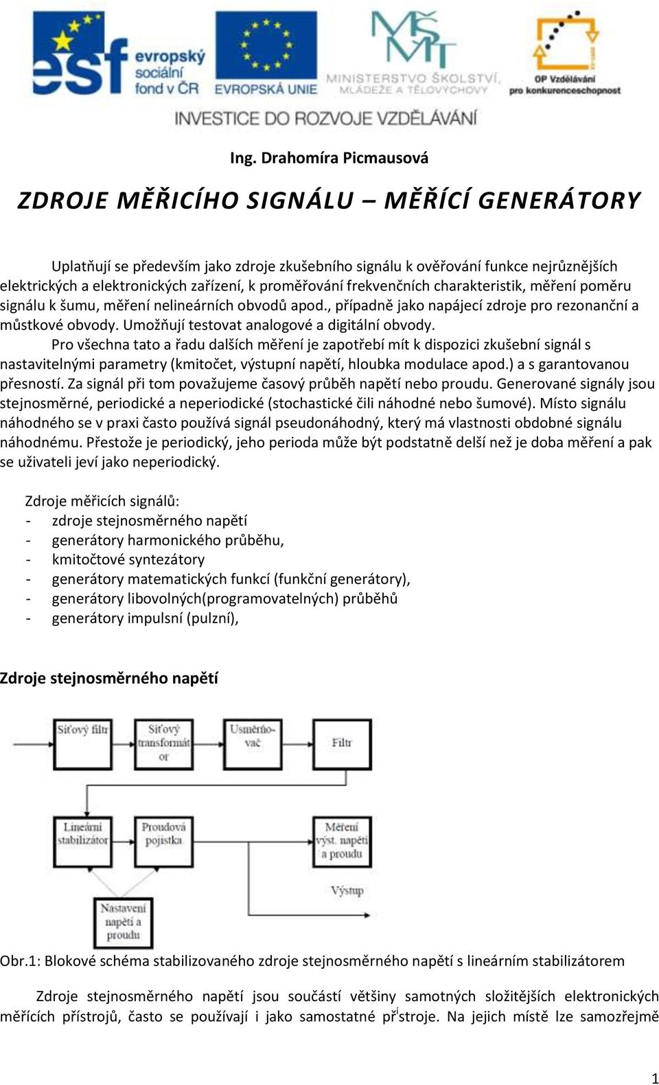 Umožňují testovat analogové a digitální obvody.