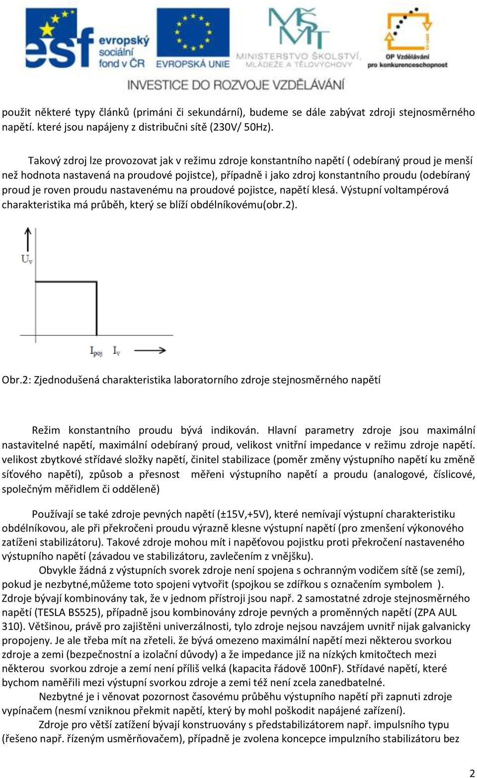 je roven proudu nastavenému na proudové pojistce, napětí klesá. Výstupní voltampérová charakteristika má průběh, který se blíží obdélníkovému(obr.2). Obr.