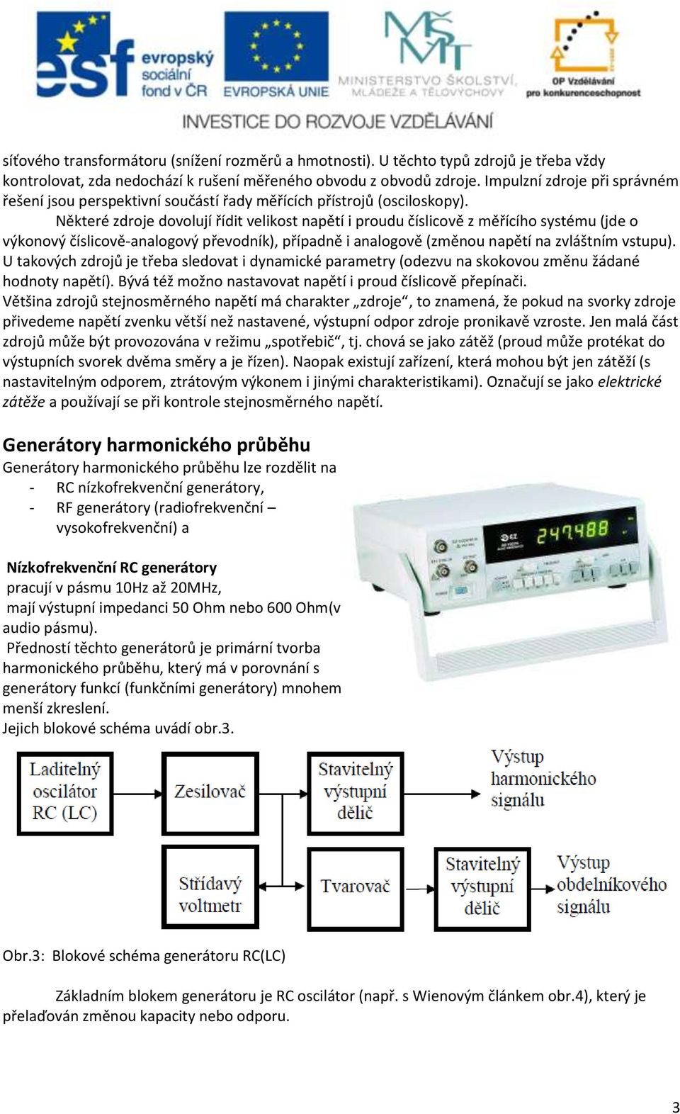 Některé zdroje dovolují řídit velikost napětí i proudu číslicově z měřícího systému (jde o výkonový číslicově-analogový převodník), případně i analogově (změnou napětí na zvláštním vstupu).