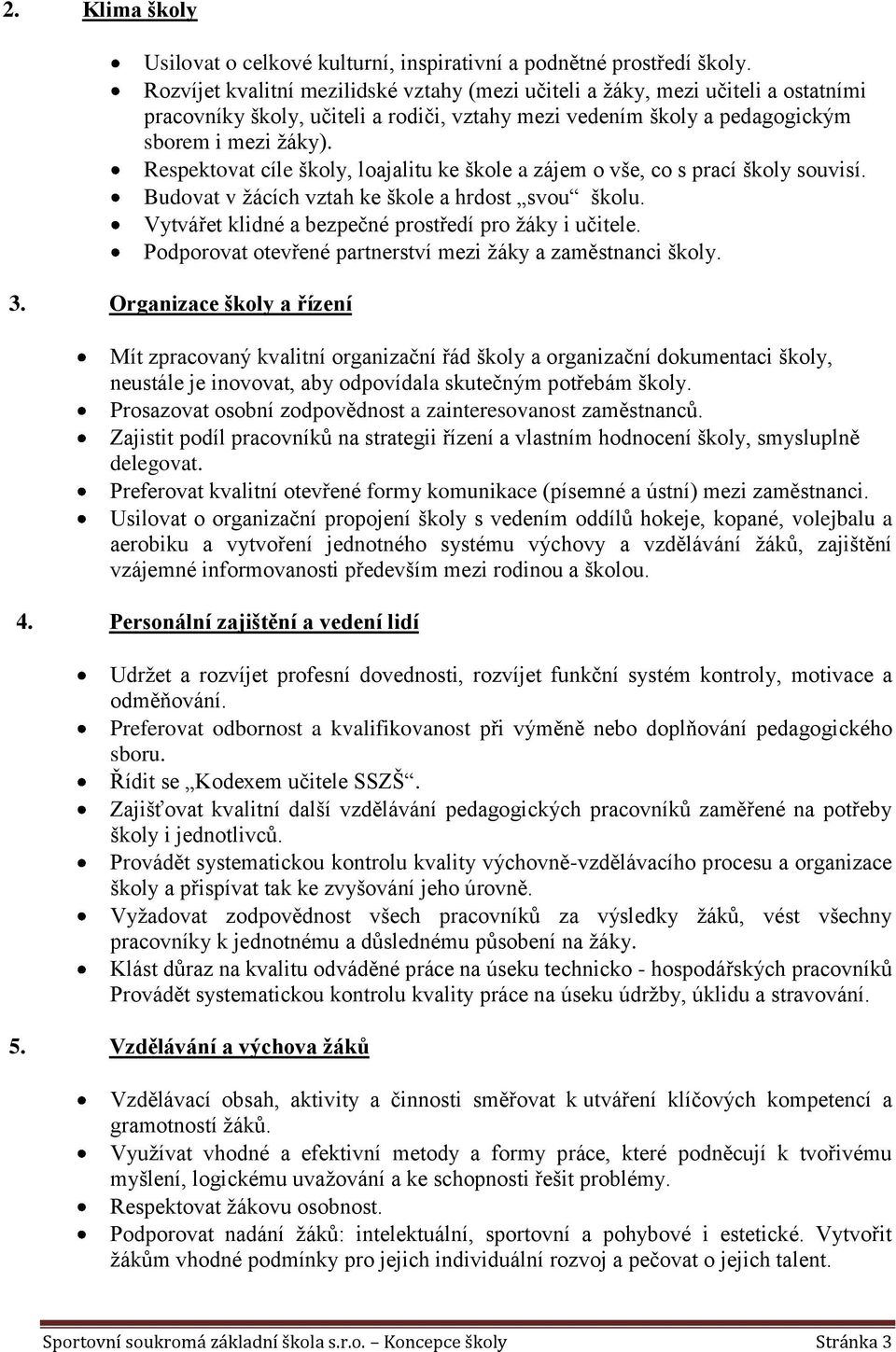 Respektovat cíle školy, loajalitu ke škole a zájem o vše, co s prací školy souvisí. Budovat v žácích vztah ke škole a hrdost svou školu. Vytvářet klidné a bezpečné prostředí pro žáky i učitele.