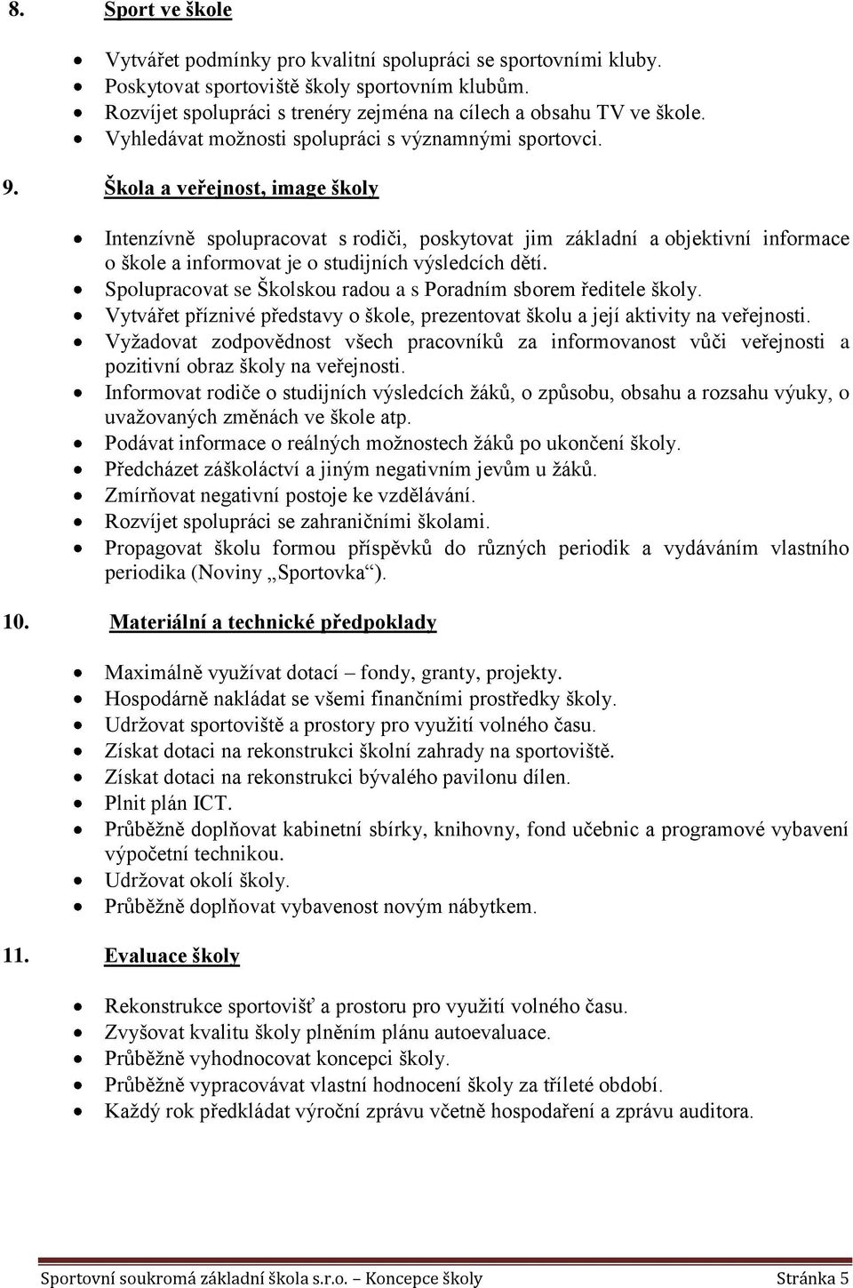 Škola a veřejnost, image školy Intenzívně spolupracovat s rodiči, poskytovat jim základní a objektivní informace o škole a informovat je o studijních výsledcích dětí.