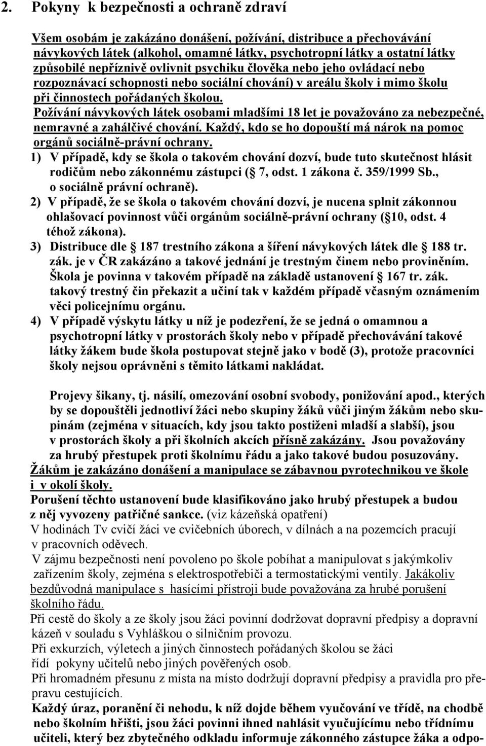 Požívání návykových látek osobami mladšími 18 let je považováno za nebezpečné, nemravné a zahálčivé chování. Každý, kdo se ho dopouští má nárok na pomoc orgánů sociálně-právní ochrany.