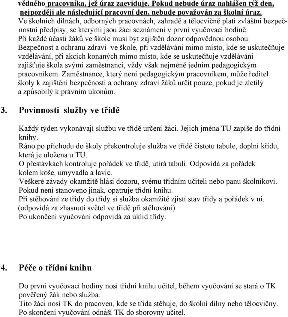Při každé účasti žáků ve škole musí být zajištěn dozor odpovědnou osobou.