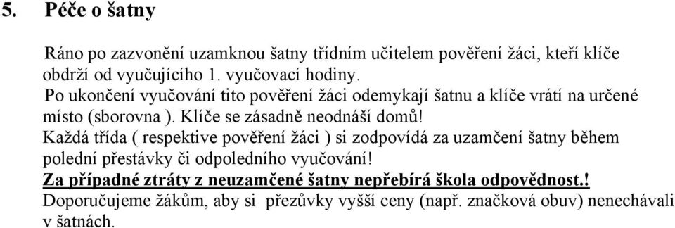Každá třída ( respektive pověření žáci ) si zodpovídá za uzamčení šatny během polední přestávky či odpoledního vyučování!