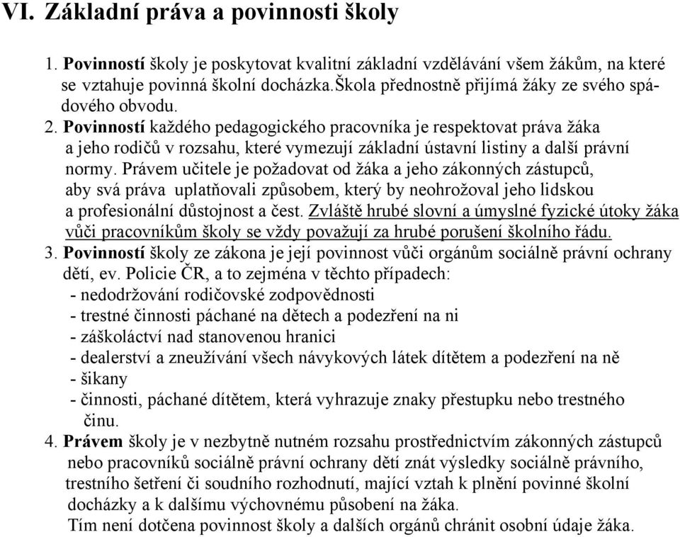 Povinností každého pedagogického pracovníka je respektovat práva žáka a jeho rodičů v rozsahu, které vymezují základní ústavní listiny a další právní normy.