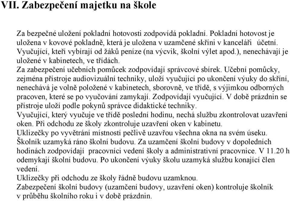 Učební pomůcky, zejména přístroje audiovizuální techniky, uloží vyučující po ukončení výuky do skříní, nenechává je volně položené v kabinetech, sborovně, ve třídě, s výjimkou odborných pracoven,