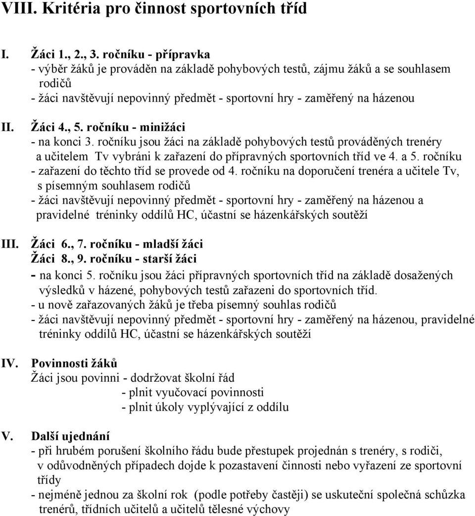 ročníku - minižáci - na konci 3. ročníku jsou žáci na základě pohybových testů prováděných trenéry a učitelem Tv vybráni k zařazení do přípravných sportovních tříd ve 4. a 5.