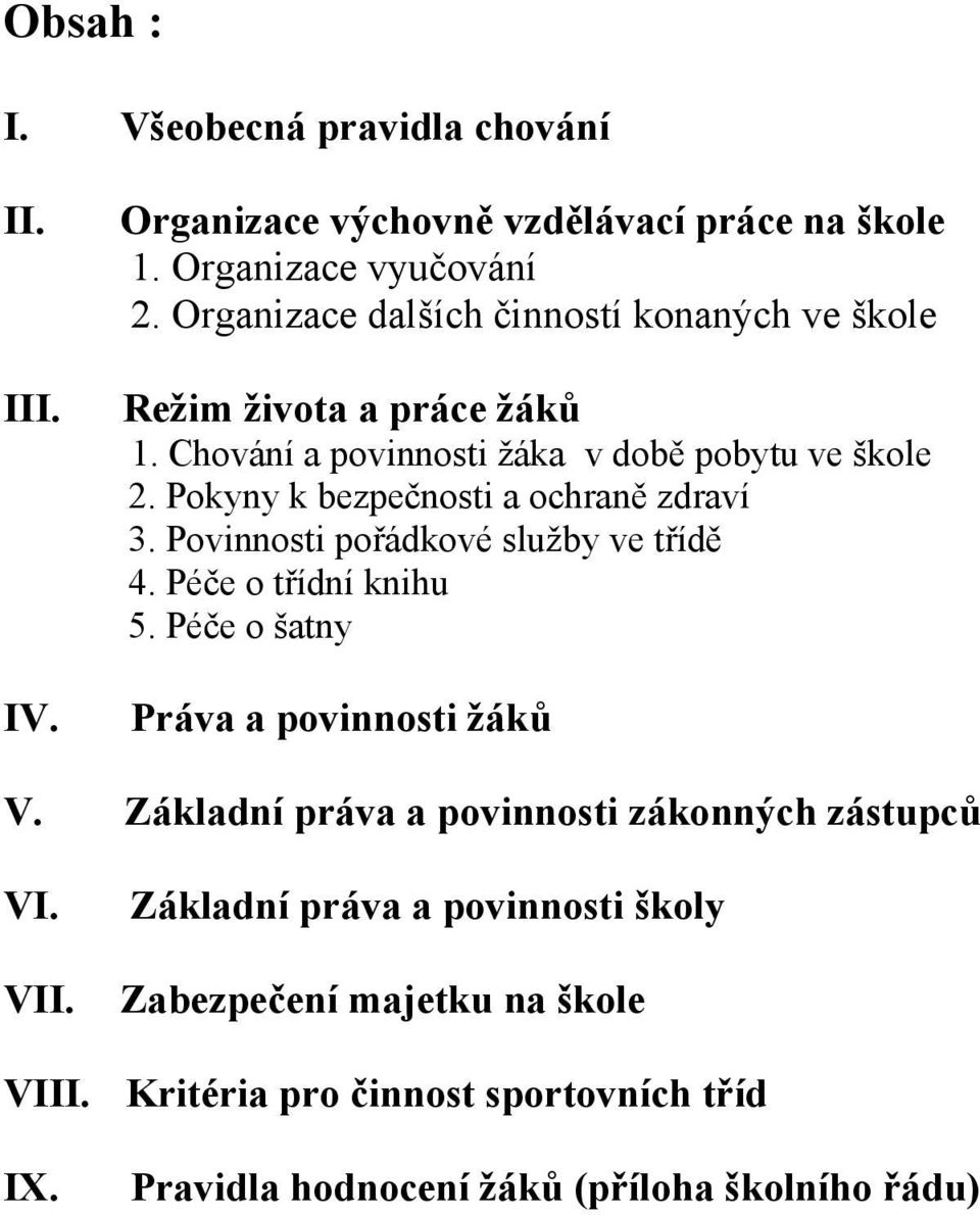 Pokyny k bezpečnosti a ochraně zdraví 3. Povinnosti pořádkové služby ve třídě 4. Péče o třídní knihu 5. Péče o šatny Práva a povinnosti žáků V.