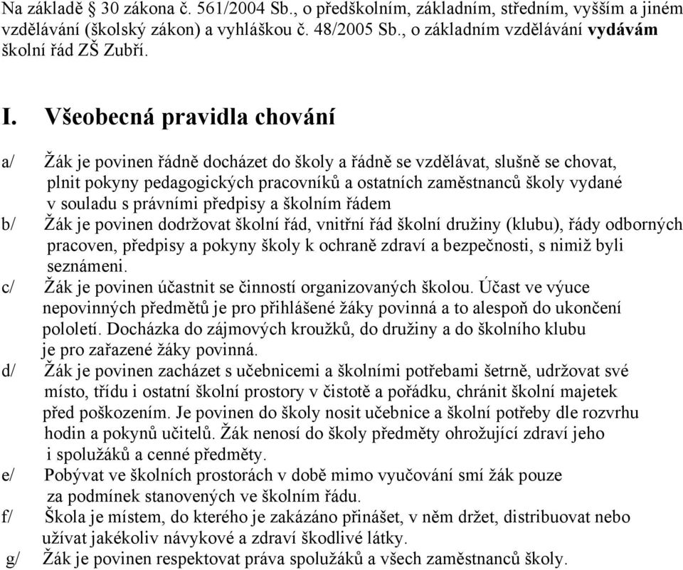 právními předpisy a školním řádem b/ Žák je povinen dodržovat školní řád, vnitřní řád školní družiny (klubu), řády odborných pracoven, předpisy a pokyny školy k ochraně zdraví a bezpečnosti, s nimiž