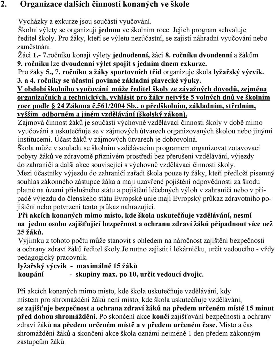 ročníku lze dvoudenní výlet spojit s jedním dnem exkurze. Pro žáky 5., 7. ročníku a žáky sportovních tříd organizuje škola lyžařský výcvik. 3. a 4. ročníky se účastní povinné základní plavecké výuky.