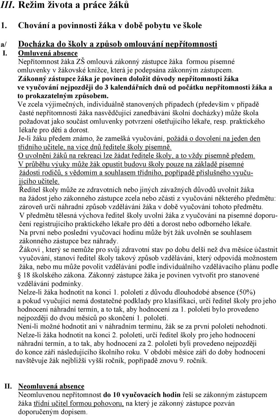 Zákonný zástupce žáka je povinen doložit důvody nepřítomnosti žáka ve vyučování nejpozději do 3 kalendářních dnů od počátku nepřítomnosti žáka a to prokazatelným způsobem.