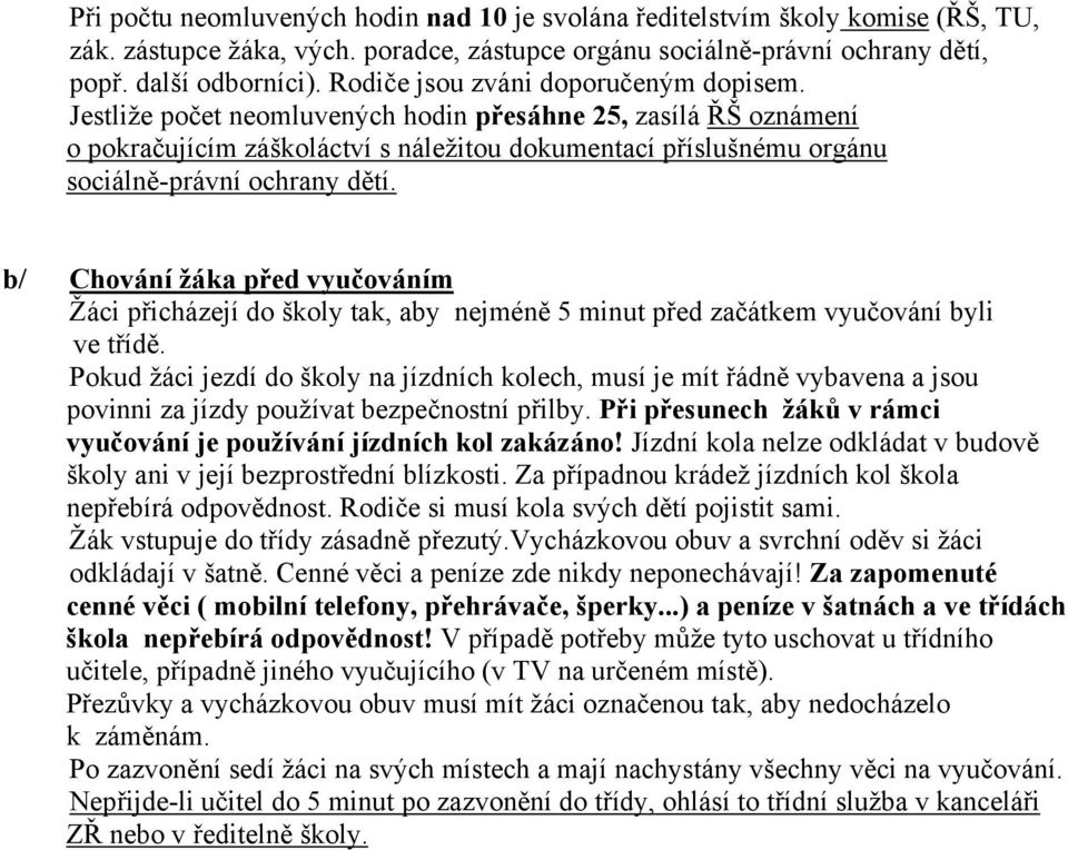 Jestliže počet neomluvených hodin přesáhne 25, zasílá ŘŠ oznámení o pokračujícím záškoláctví s náležitou dokumentací příslušnému orgánu sociálně-právní ochrany dětí.