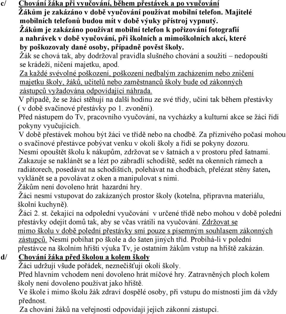 Žák se chová tak, aby dodržoval pravidla slušného chování a soužití nedopouští se krádeží, ničení majetku, apod.