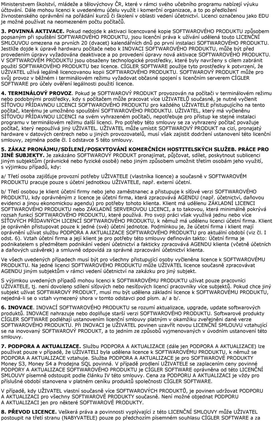 Licenci označenou jako EDU je možné používat na neomezeném počtu počítačů. 3. POVINNÁ AKTIVACE.