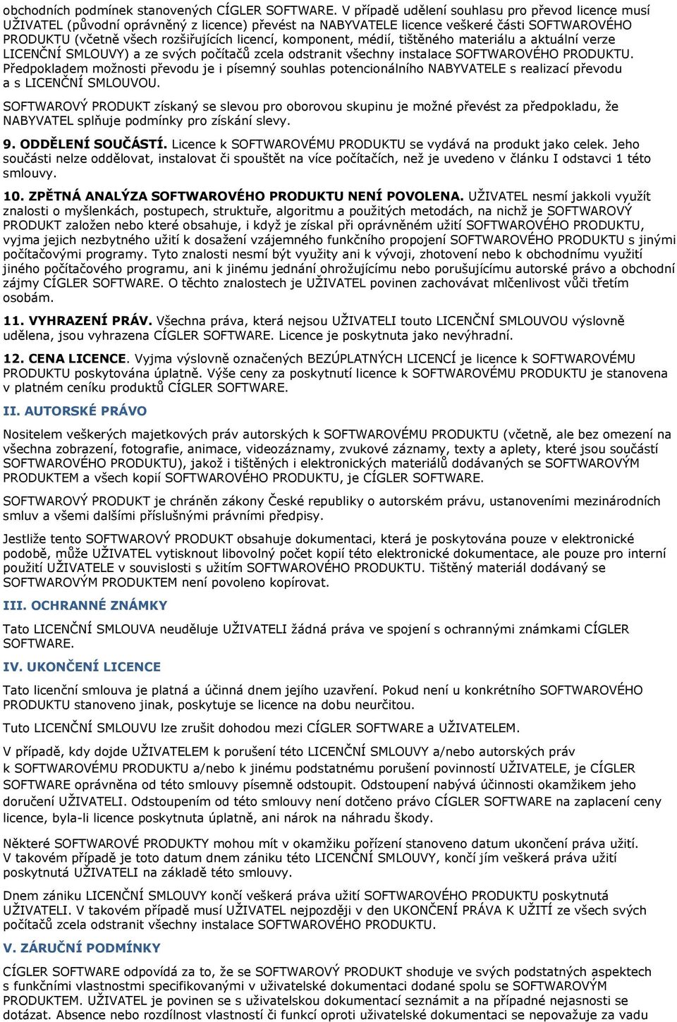 komponent, médií, tištěného materiálu a aktuální verze LICENČNÍ SMLOUVY) a ze svých počítačů zcela odstranit všechny instalace SOFTWAROVÉHO PRODUKTU.