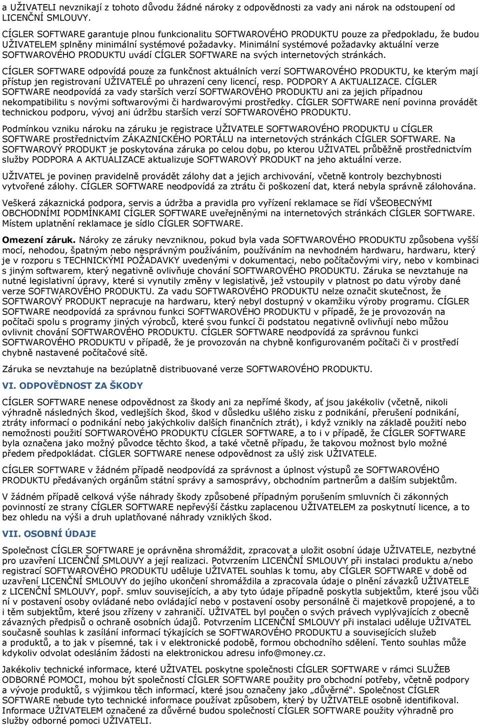 Minimální systémové požadavky aktuální verze SOFTWAROVÉHO PRODUKTU uvádí CÍGLER SOFTWARE na svých internetových stránkách.
