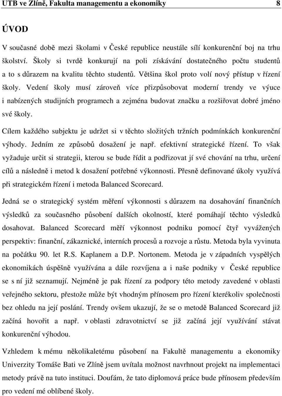 Vedení školy musí zároveň více přizpůsobovat moderní trendy ve výuce i nabízených studijních programech a zejména budovat značku a rozšiřovat dobré jméno své školy.