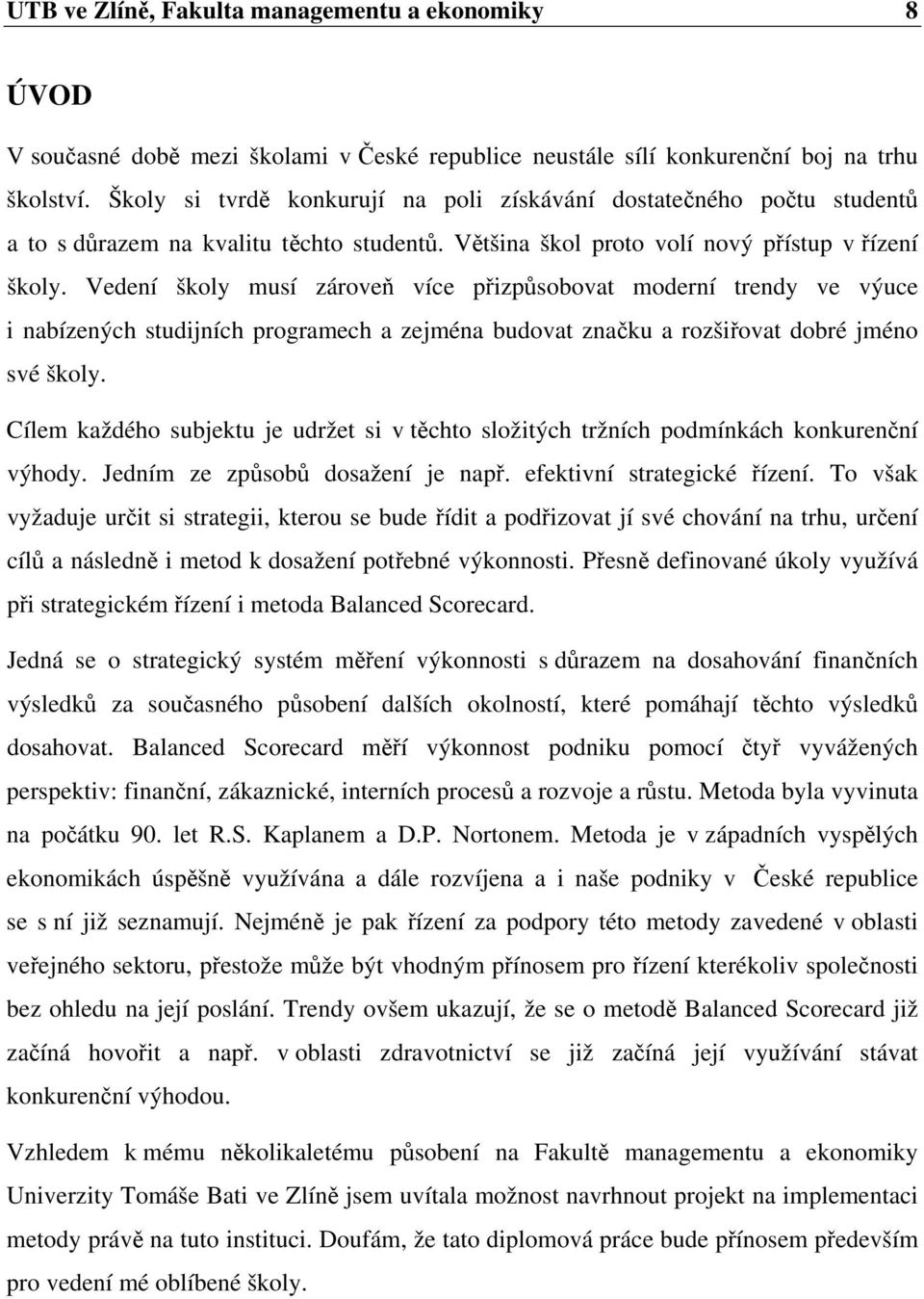 Vedení školy musí zároveň více přizpůsobovat moderní trendy ve výuce i nabízených studijních programech a zejména budovat značku a rozšiřovat dobré jméno své školy.