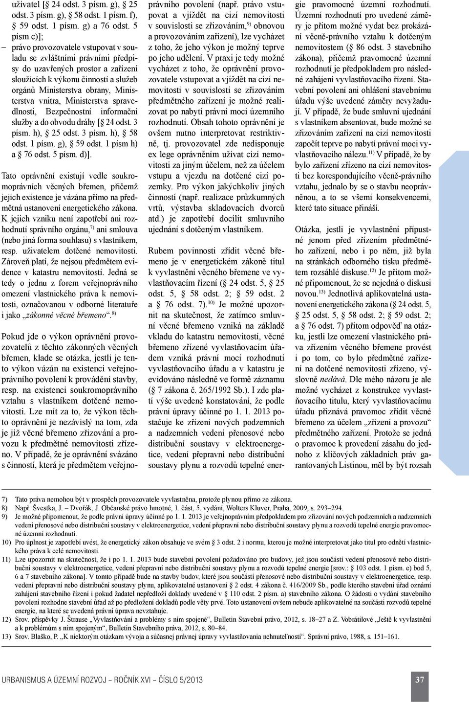 vnitra, Ministerstva spravedlnosti, Bezpečnostní informační služby a do obvodu dráhy [ 24 odst. 3 písm. h), 25 odst. 3 písm. h), 58 odst. 1 písm. g), 59 odst. 1 písm h) a 76 odst. 5 písm. d)].