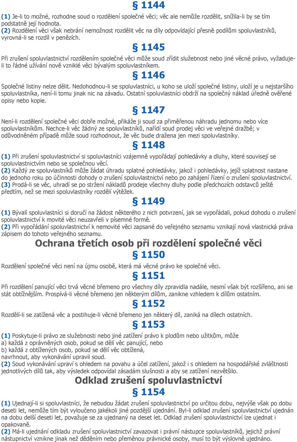 1145 Při zrušení spoluvlastnictví rozdělením společné věci může soud zřídit služebnost nebo jiné věcné právo, vyžadujeli to řádné užívání nově vzniklé věci bývalým spoluvlastníkem.