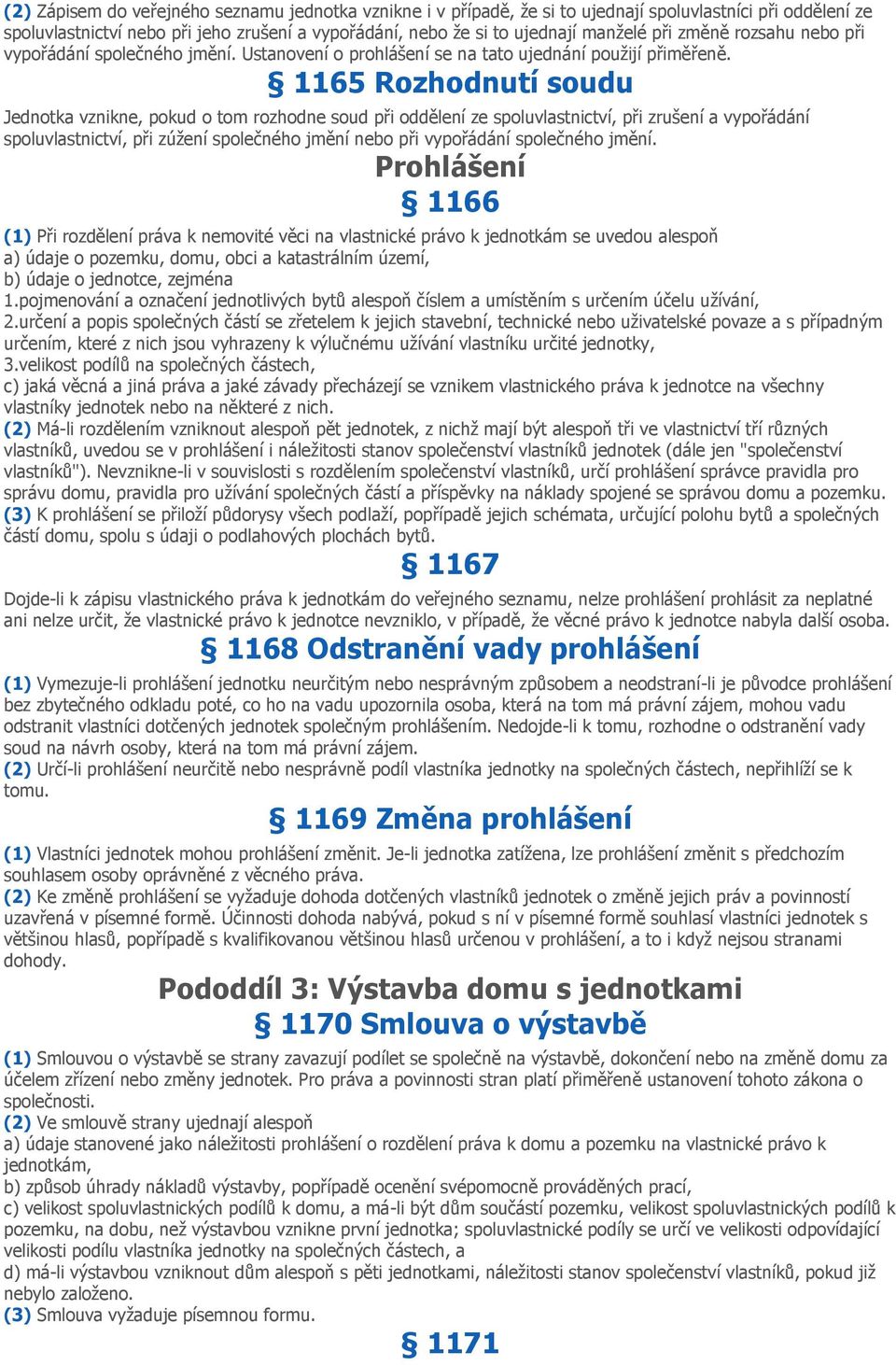 1165 Rozhodnutí soudu Jednotka vznikne, pokud o tom rozhodne soud při oddělení ze spoluvlastnictví, při zrušení a vypořádání spoluvlastnictví, při zúžení společného jmění nebo při vypořádání