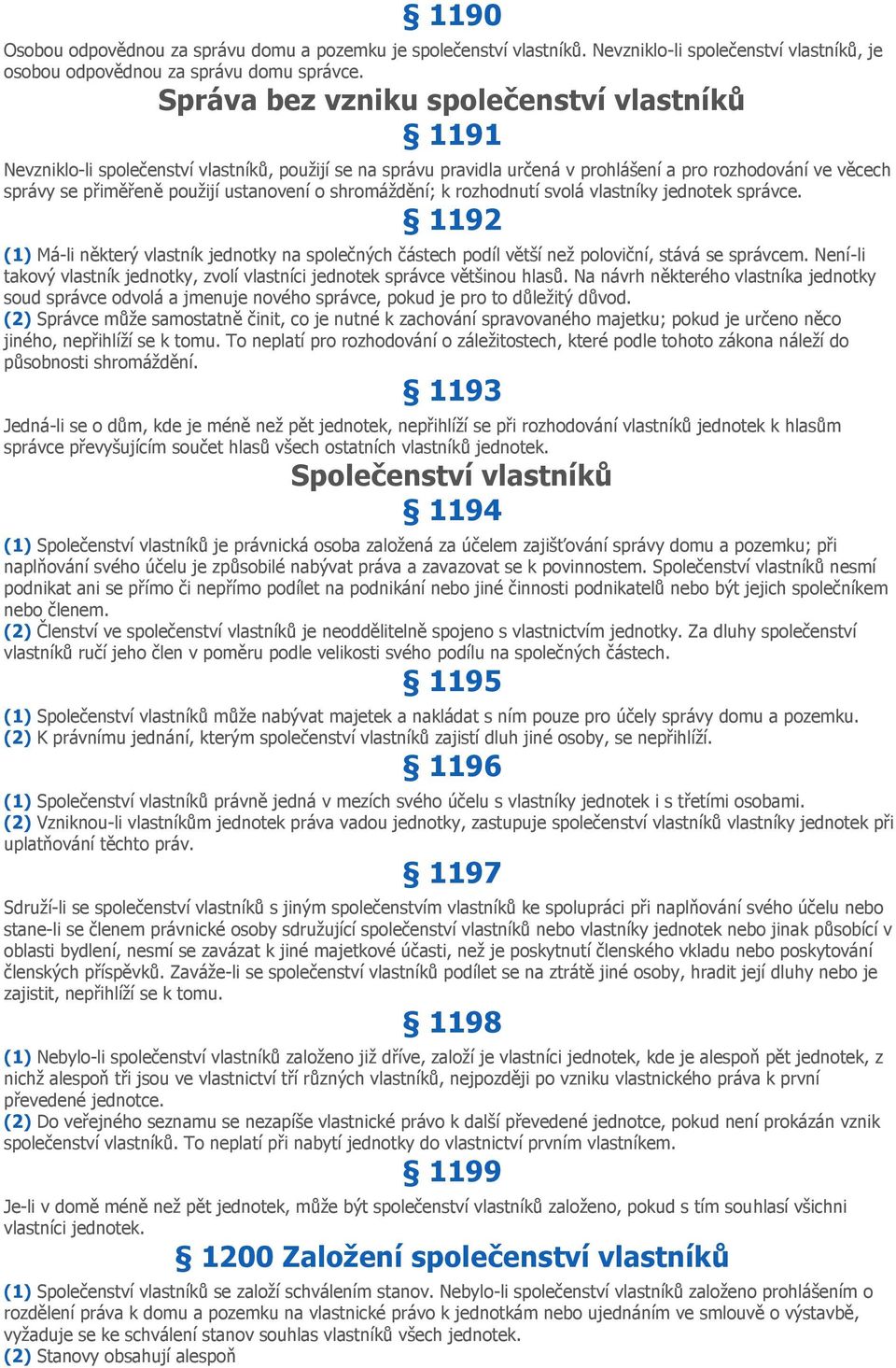 o shromáždění; k rozhodnutí svolá vlastníky jednotek správce. 1192 (1) Má-li některý vlastník jednotky na společných částech podíl větší než poloviční, stává se správcem.