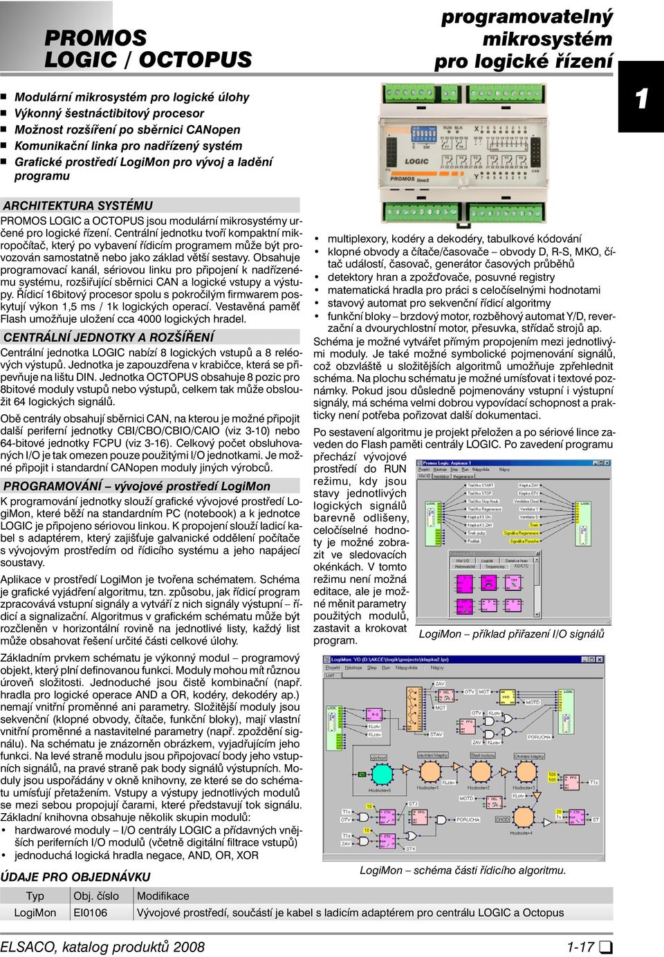 Centrální jednotku tvoří kompaktní mikropočítač, který po vybavení řídicím programem může být provozován samostatně nebo jako základ větší sestavy.