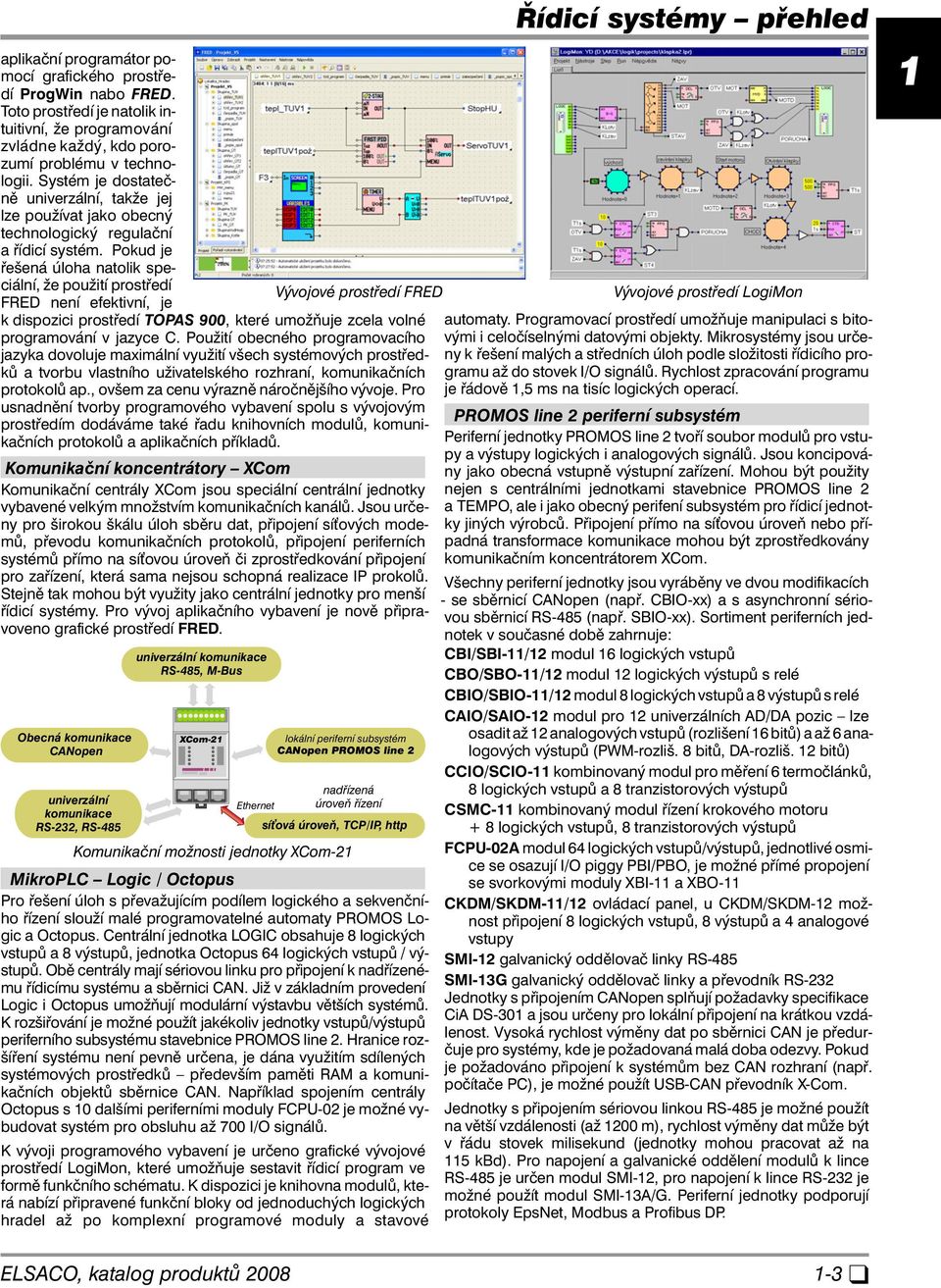 Pokud je řešená úloha natolik speciální, že použití prostředí Vývojové prostředí FRD FRD není efektivní, je k dispozici prostředí TOPAS 00, které umožňuje zcela volné programování v jazyce C.