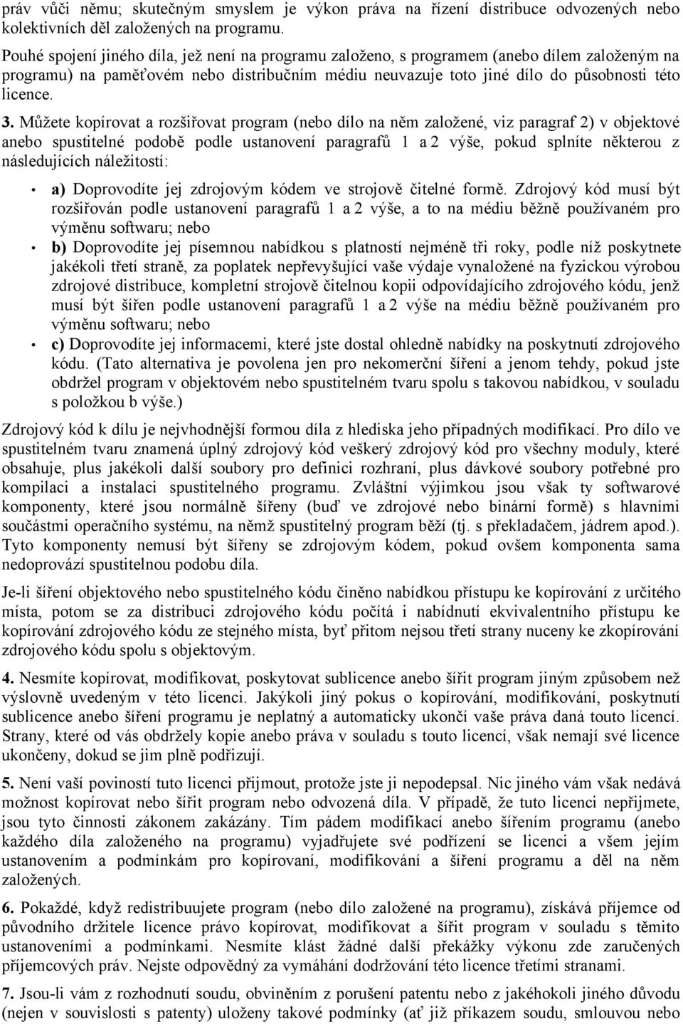 Můžete kopírovat a rozšiřovat program (nebo dílo na něm založené, viz paragraf 2) v objektové anebo spustitelné podobě podle ustanovení paragrafů 1 a 2 výše, pokud splníte některou z následujících