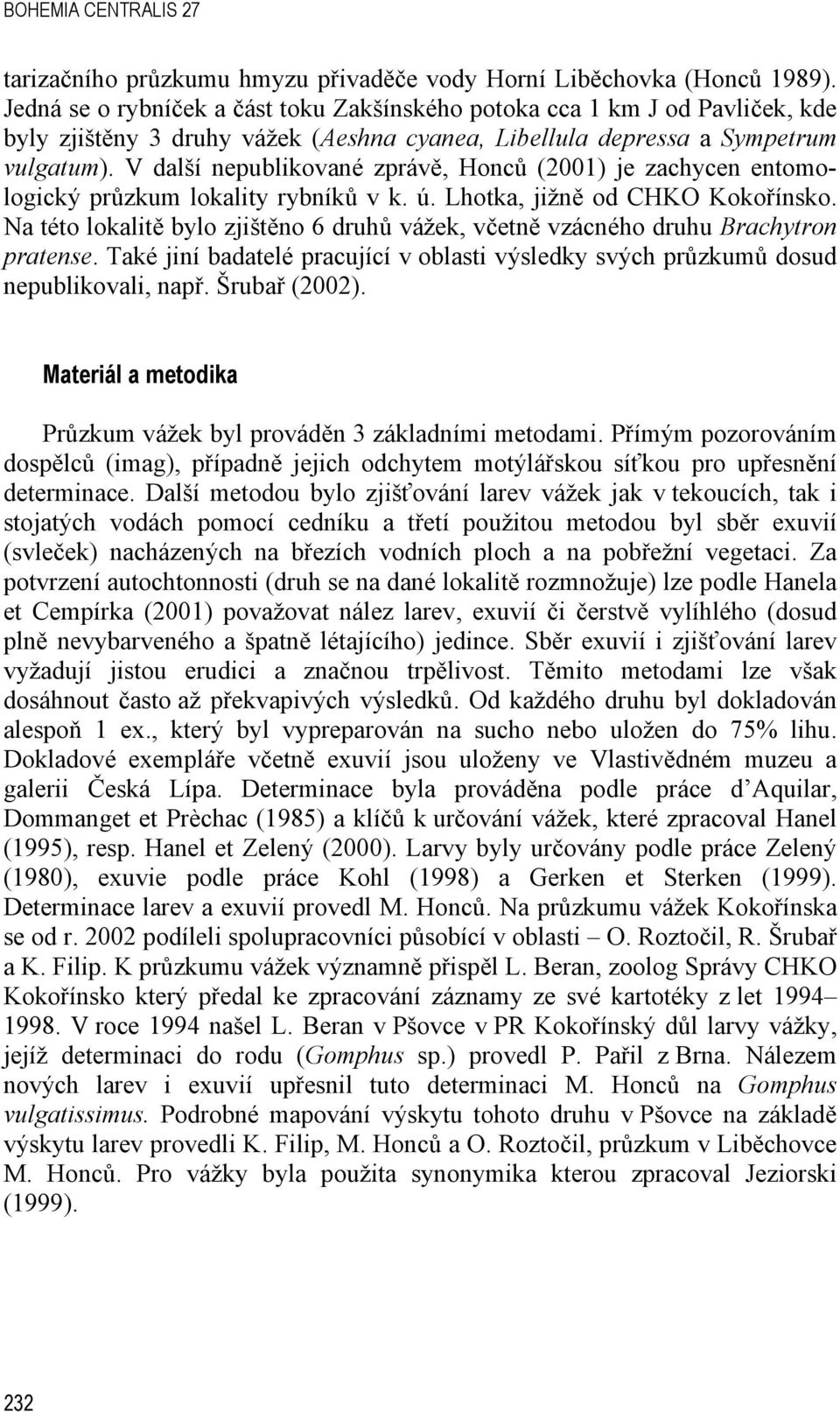 V další nepublikované zprávě, Honců (2001) je zachycen entomologický průzkum lokality rybníků v k. ú. Lhotka, jižně od CHKO Kokořínsko.