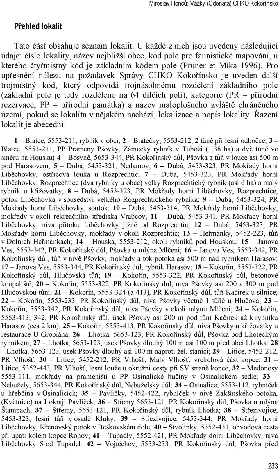 Pro upřesnění nálezu na požadavek Správy CHKO Kokořínsko je uveden další trojmístný kód, který odpovídá trojnásobnému rozdělení základního pole (základní pole je tedy rozděleno na 64 dílčích polí),
