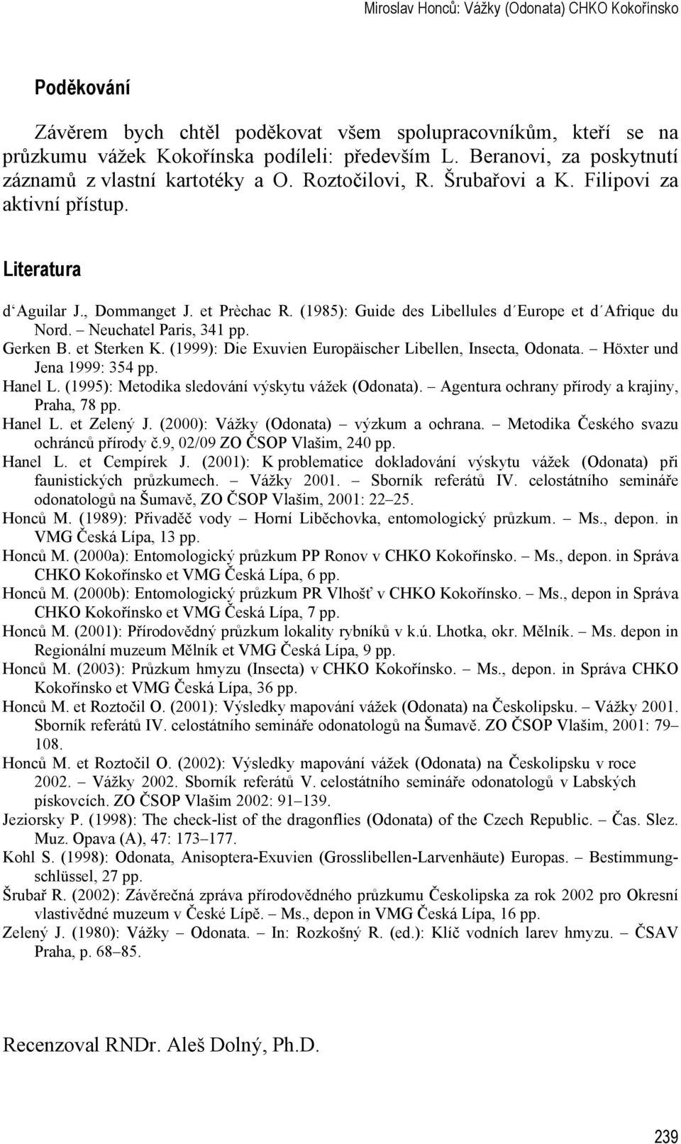 (1985): Guide des Libellules d Europe et d Afrique du Nord. Neuchatel Paris, 341 pp. Gerken B. et Sterken K. (1999): Die Exuvien Europäischer Libellen, Insecta, Odonata. Höxter und Jena 1999: 354 pp.