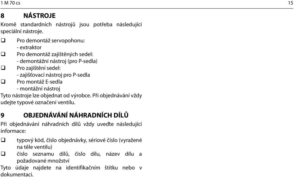 E-sedla - montážní nástroj Tyto nástroje lze objednat od výrobce. Při objednávání vždy udejte typové označení ventilu.