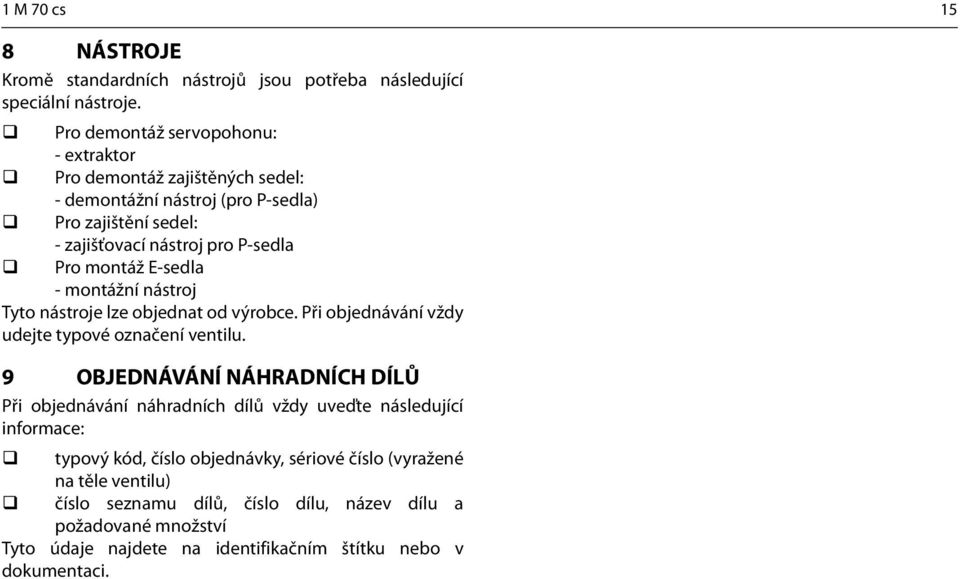 E-sedla - montážní nástroj Tyto nástroje lze objednat od výrobce. Při objednávání vždy udejte typové označení ventilu.