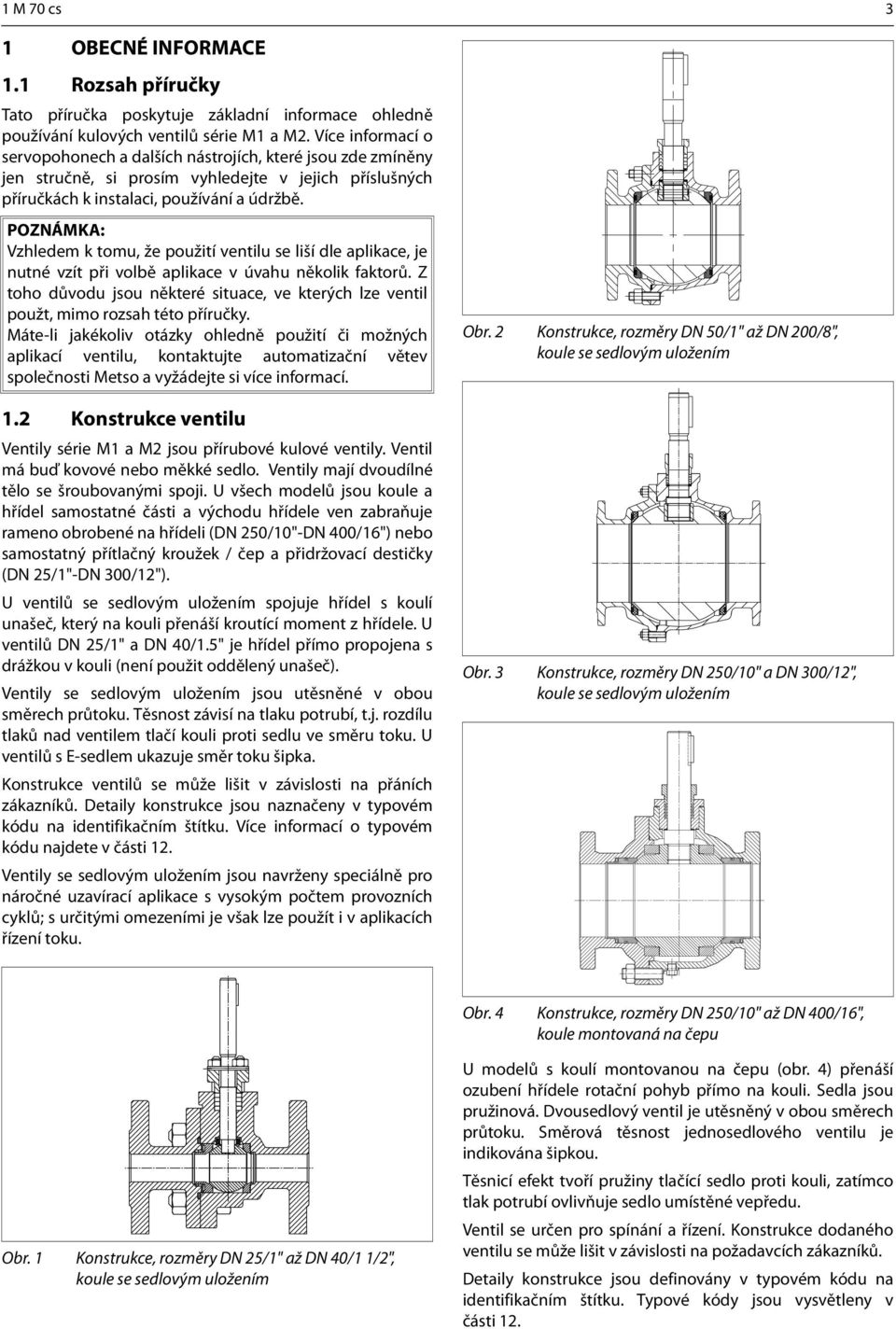 POZNÁMKA: Vzhledem k tomu, že použití ventilu se liší dle aplikace, je nutné vzít při volbě aplikace v úvahu několik faktorů.