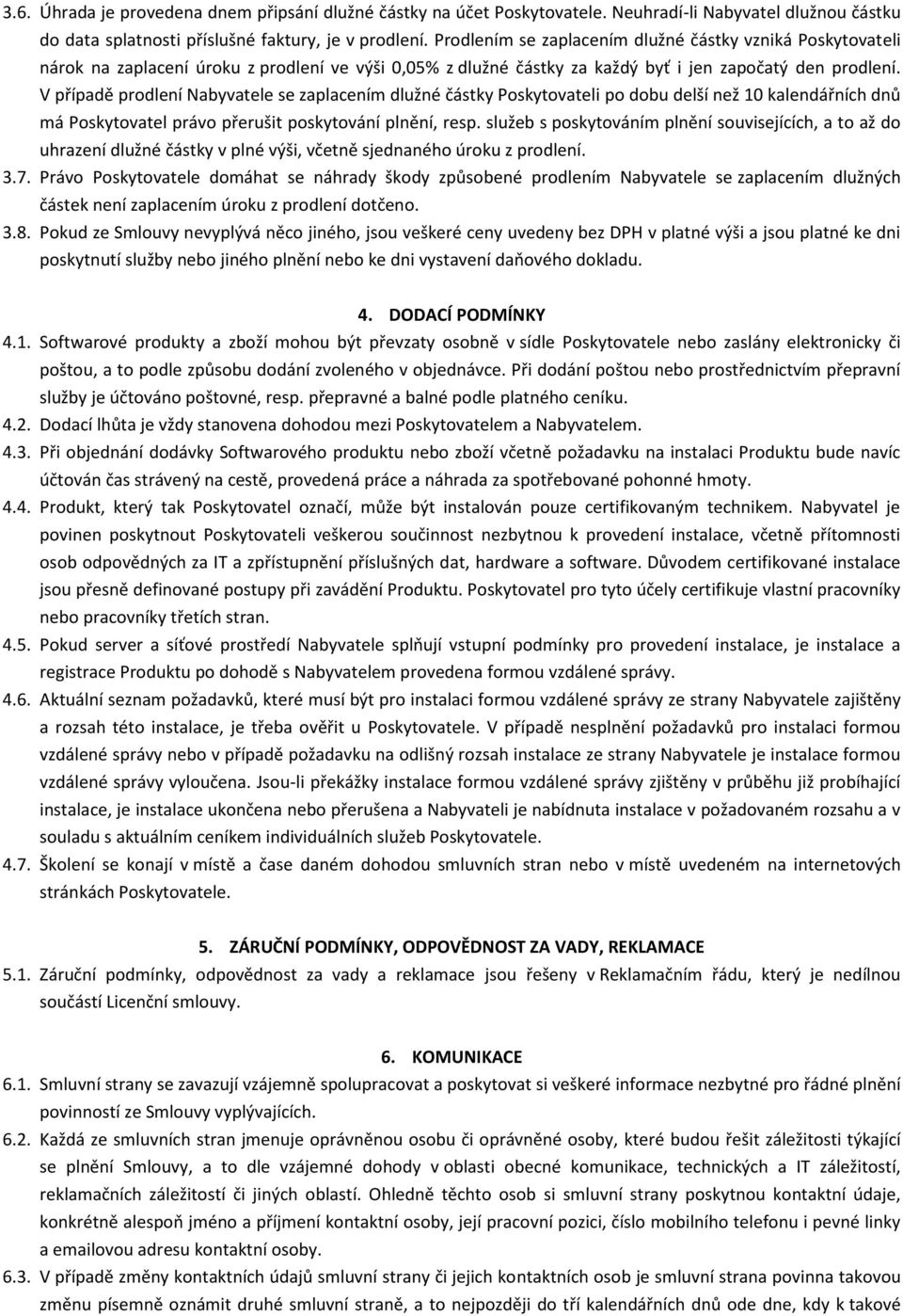 V případě prodlení Nabyvatele se zaplacením dlužné částky Poskytovateli po dobu delší než 10 kalendářních dnů má Poskytovatel právo přerušit poskytování plnění, resp.