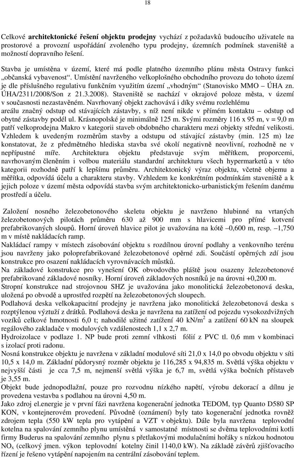 Umístění navrženého velkoplošného obchodního provozu do tohoto území je dle příslušného regulativu funkčním využitím území vhodným (Stanovisko MMO ÚHA zn. ÚHA/2311/2008/Son z 21.3.2008).