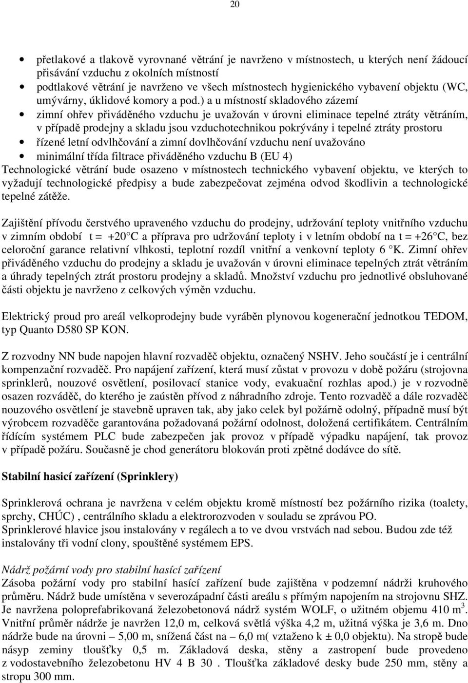 ) a u místností skladového zázemí zimní ohřev přiváděného vzduchu je uvažován v úrovni eliminace tepelné ztráty větráním, v případě prodejny a skladu jsou vzduchotechnikou pokrývány i tepelné ztráty