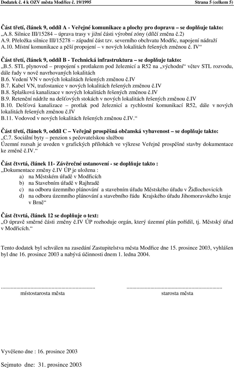 Místní komunikace a pěší propojení v nových lokalitách řešených změnou č. IV Část třetí, článek 9, oddíl B - Technická infrastruktura se doplňuje takto: B.5.