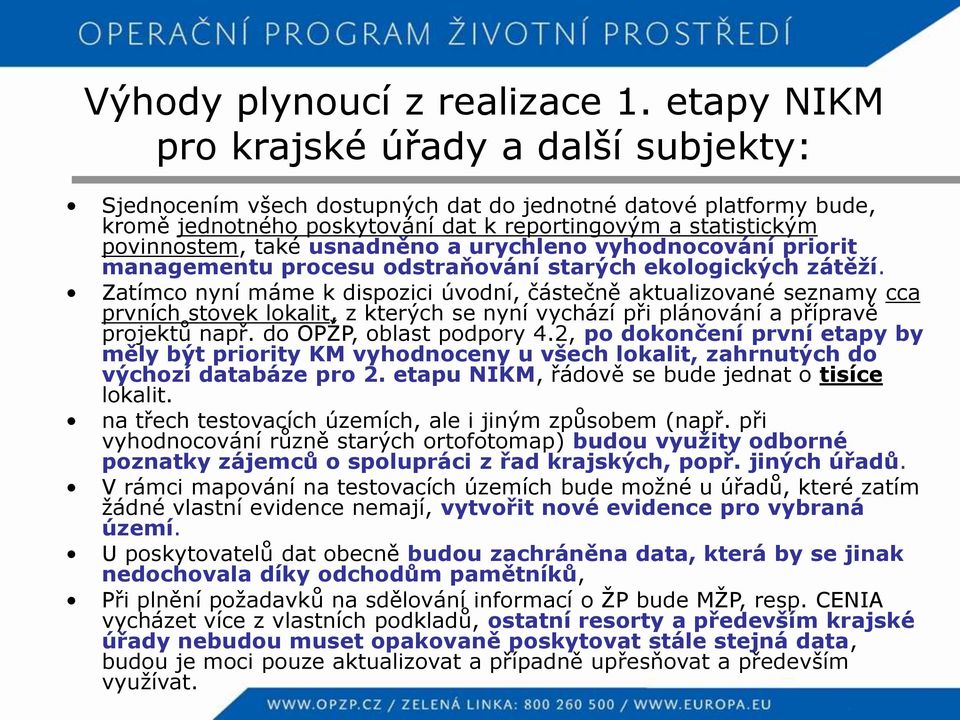 usnadněno a urychleno vyhodnocování priorit managementu procesu odstraňování starých ekologických zátěží.